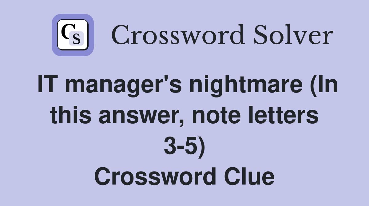 IT manager's nightmare (In this answer, note letters 35) Crossword